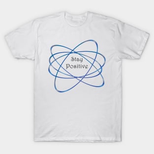 Stay Positive Like a Neutron T-shirt T-Shirt